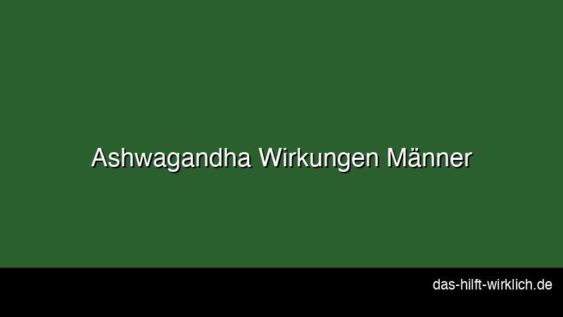 Ashwagandha Wirkungen Männer Testosteron Schlaf Stress Muskel