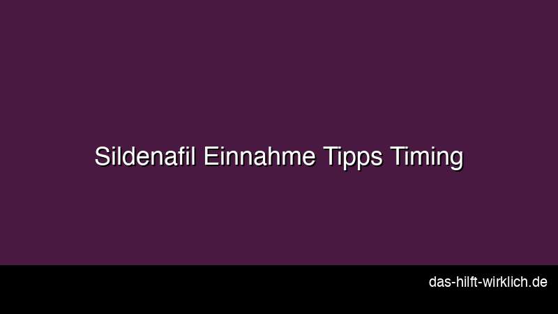 Sildenafil Einnahme Tipps Timing Dosierung